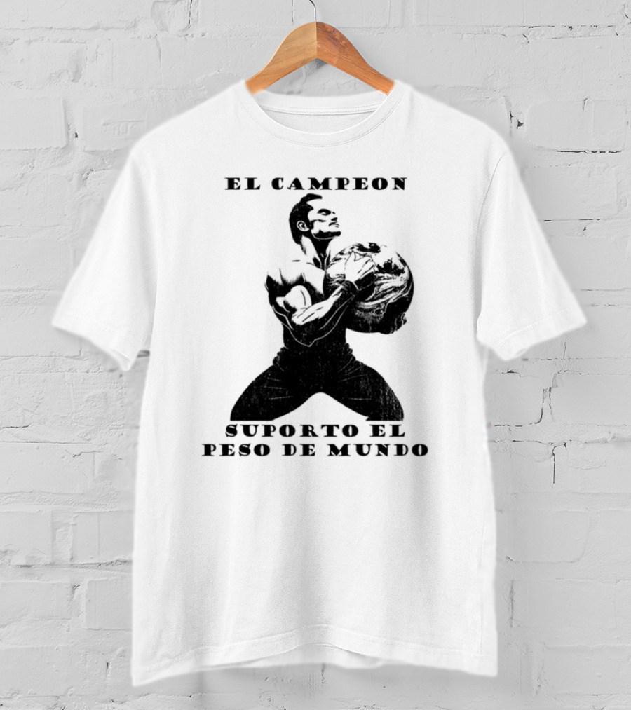El Campeon Soporta El Peso De Mundo Fuerza Y Resistencia Muscular Hombre Poderoso T-Shirt