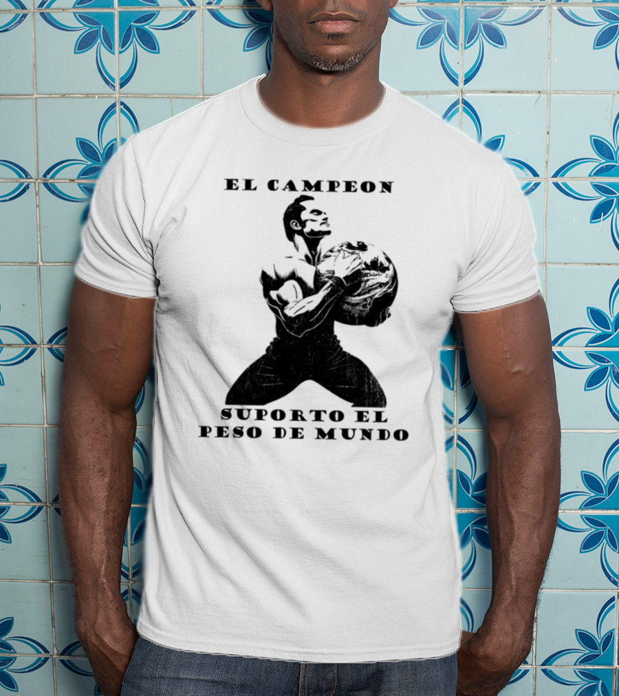 El Campeon Soporta El Peso De Mundo Fuerza Y Resistencia Muscular Hombre Poderoso T-Shirt