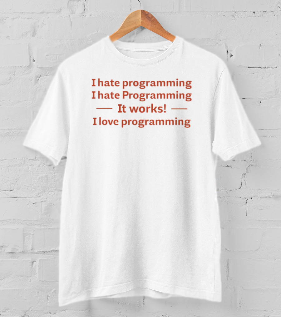 I Hate Programming I Hate Programming It Works I Love Programming Coder Humor T-Shirt