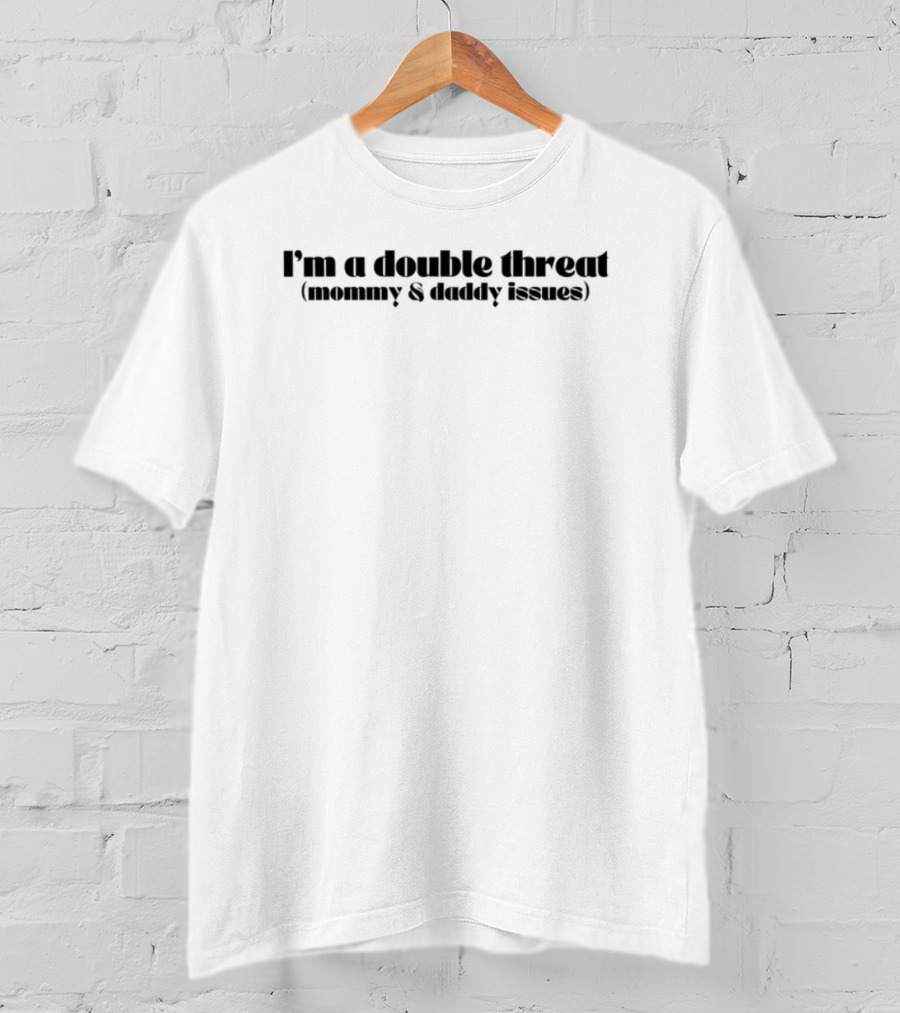 I'm A Double Threat Mommy Daddy Issues Humor Witty Statement T-Shirt