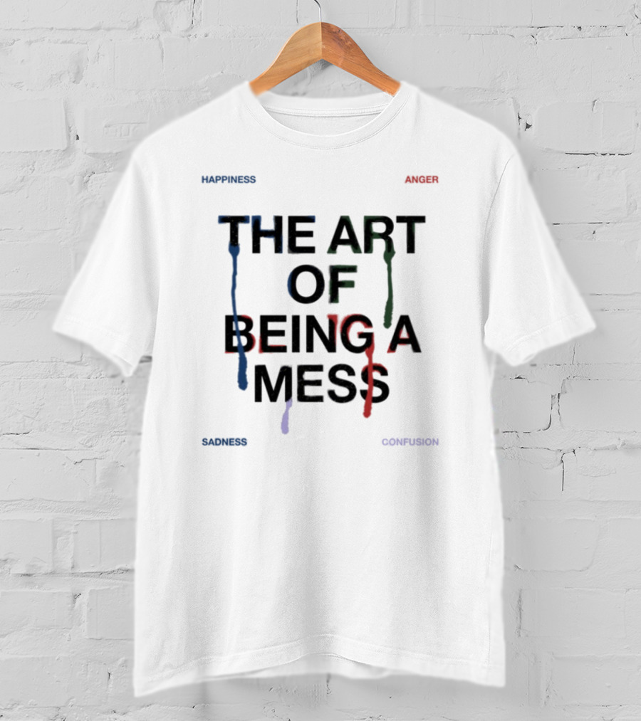 The Art Of Being A Mess Happiness Anger Sadness Confusion T-Shirt