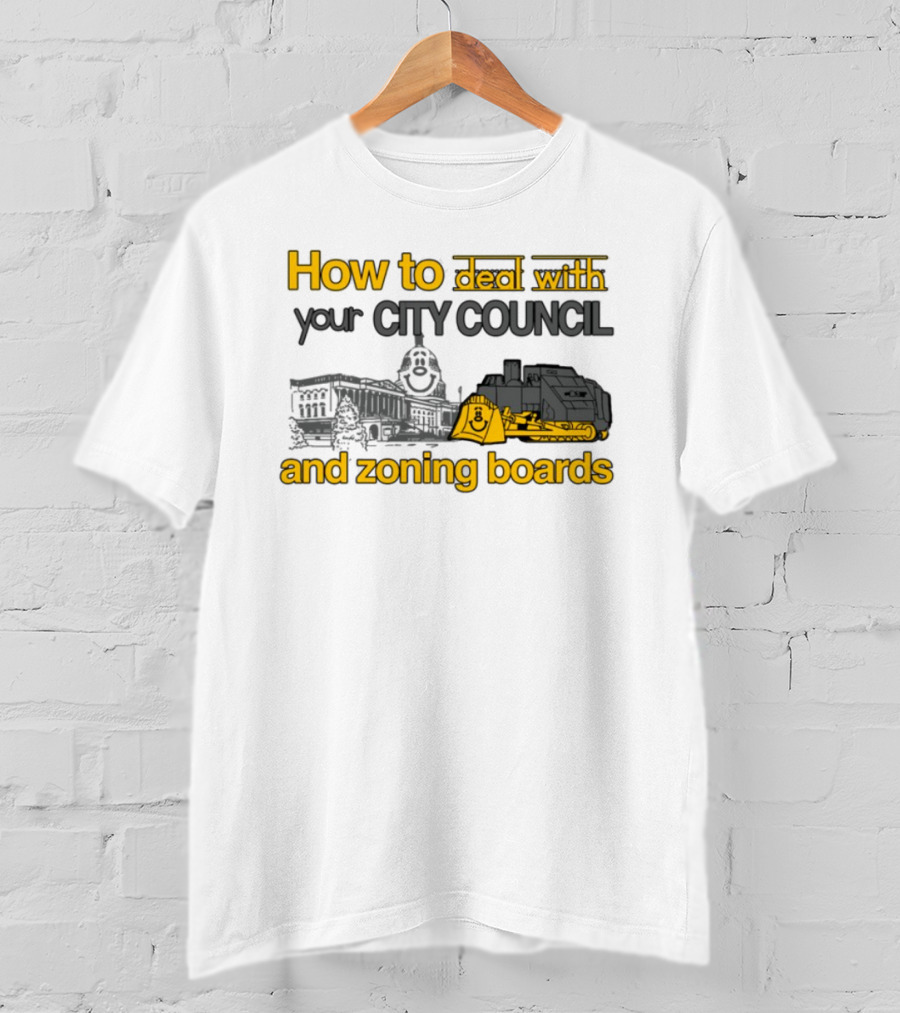 How To Deal With Your City Council And Zoning Boards Bulldozer Humor T-Shirt