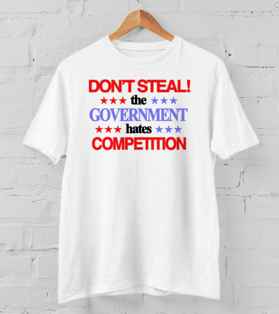 Don't Steal The Government Hates The Competition Patriotic Stars T-Shirt