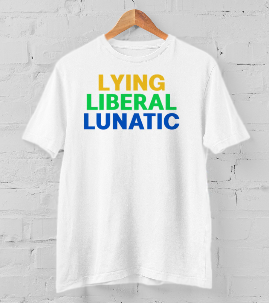 Lying Liberal Lunatic Bold Political Statement T-Shirt