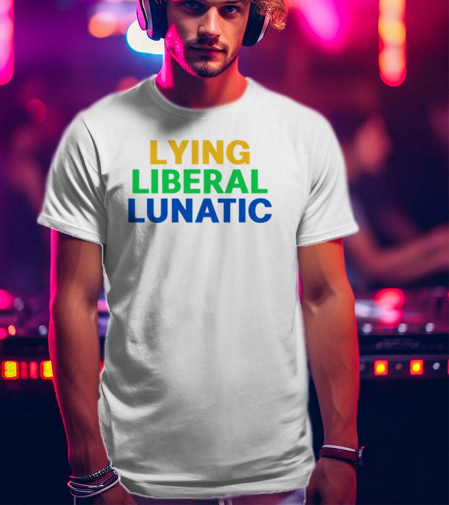 Lying Liberal Lunatic Bold Political Statement T-Shirt