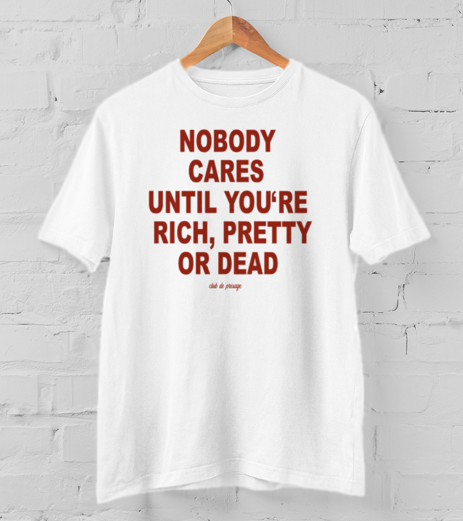 Nobody Cares Until You're Rich Pretty Or Dead Red Text Statement T-Shirt