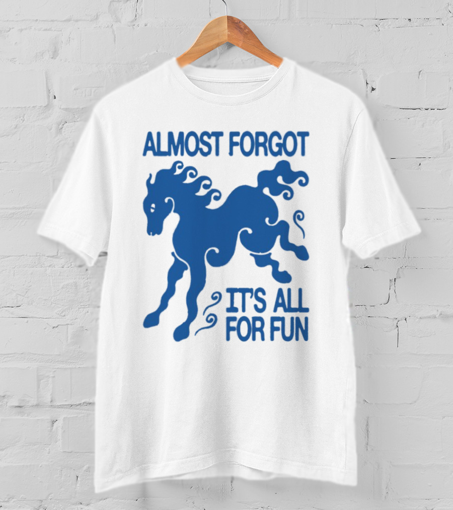Almost Forgot It's All For Fun Blue Horse Playful Design T-Shirt