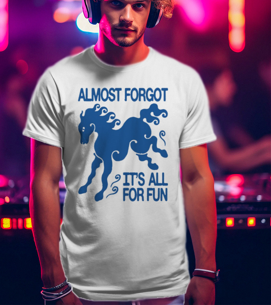 Almost Forgot It's All For Fun Blue Horse Playful Design T-Shirt