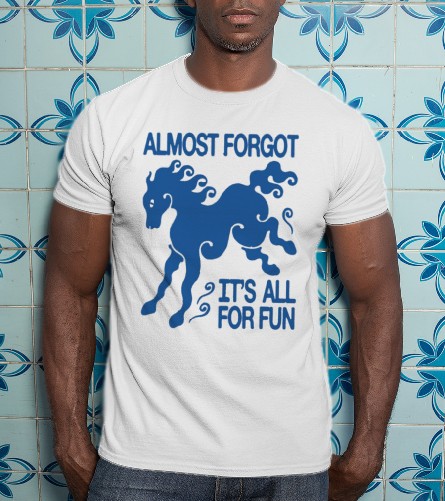 Almost Forgot It's All For Fun Blue Horse Playful Design T-Shirt