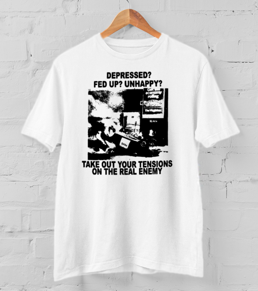 Depressed Fed Up Unhappy Yes Kick Em Feel Better Target The Real Enemy T-Shirt