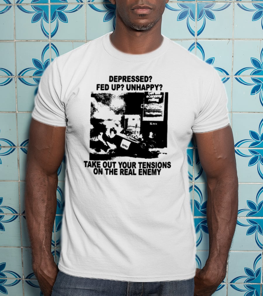 Depressed Fed Up Unhappy Yes Kick Em Feel Better Target The Real Enemy T-Shirt