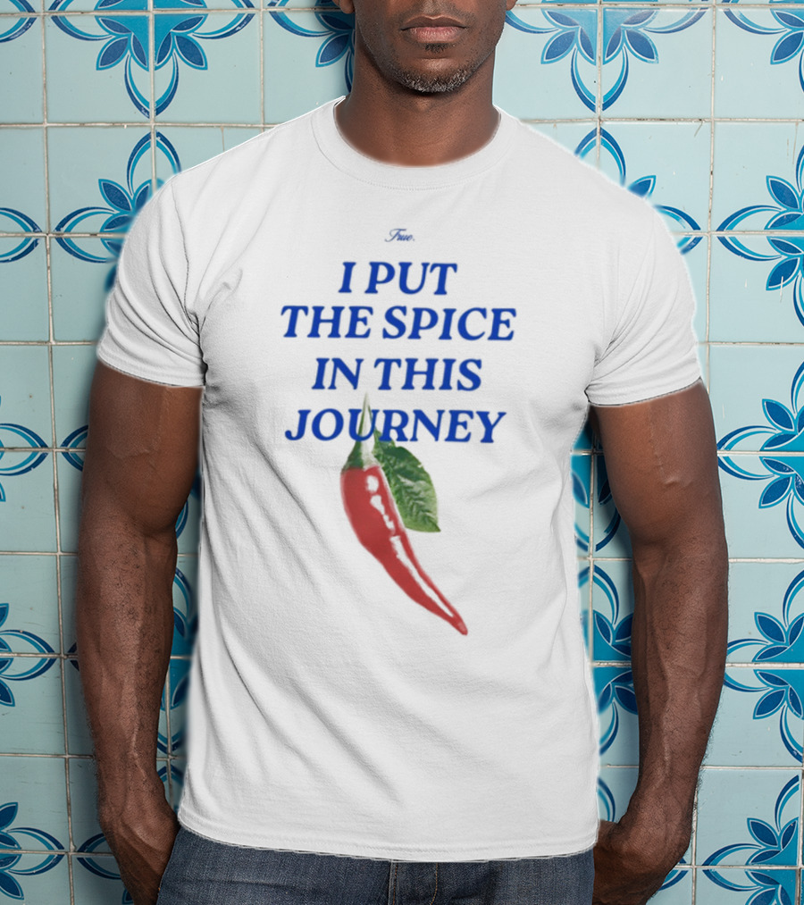 I Put The Spice In This Journey Chili Pepper T-Shirt