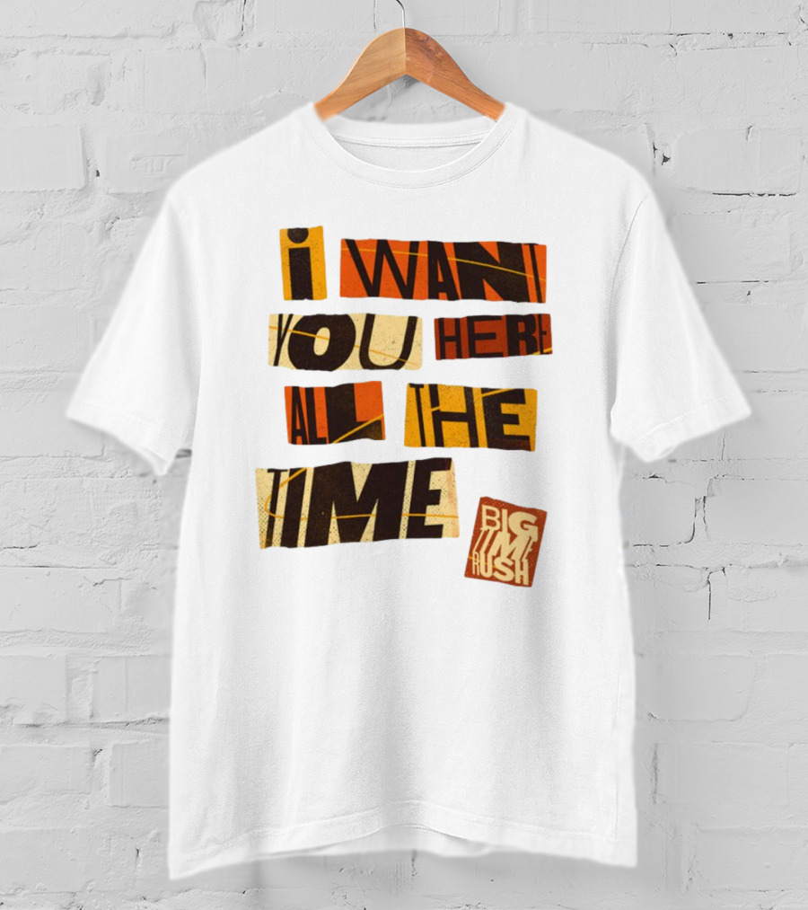 I Want You Here All The Time Big Time Rush T-Shirt