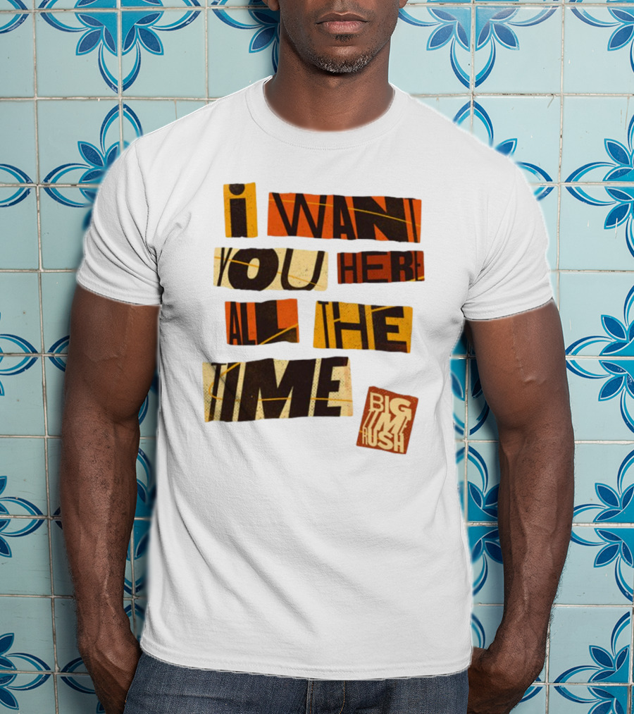 I Want You Here All The Time Big Time Rush T-Shirt