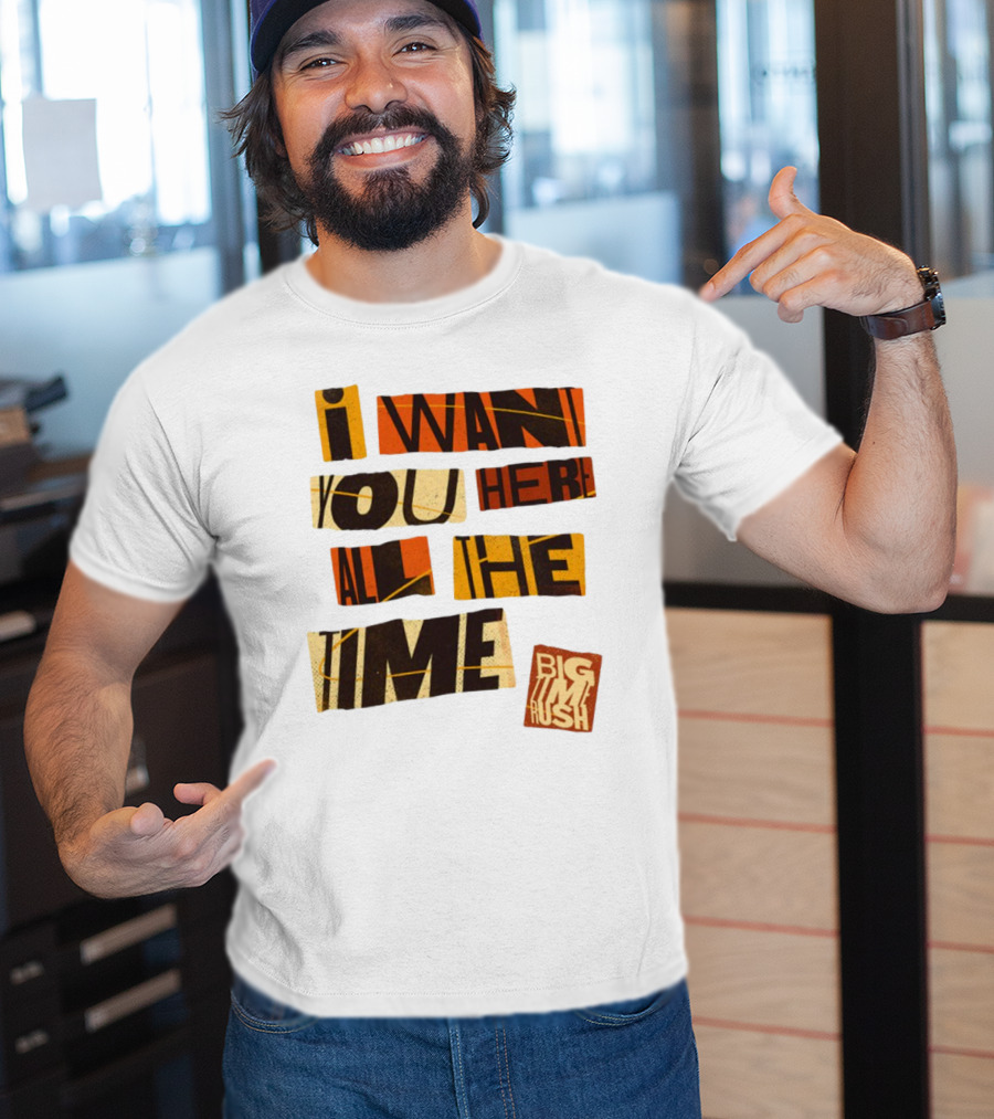 I Want You Here All The Time Big Time Rush T-Shirt
