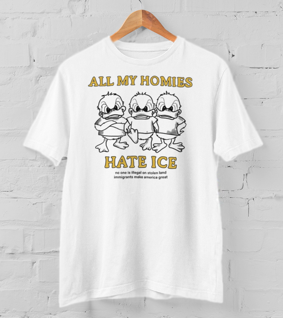 All My Homies Hate ICE No One Is Illegal On Stolen Land Immigrants Make America Great T-Shirt