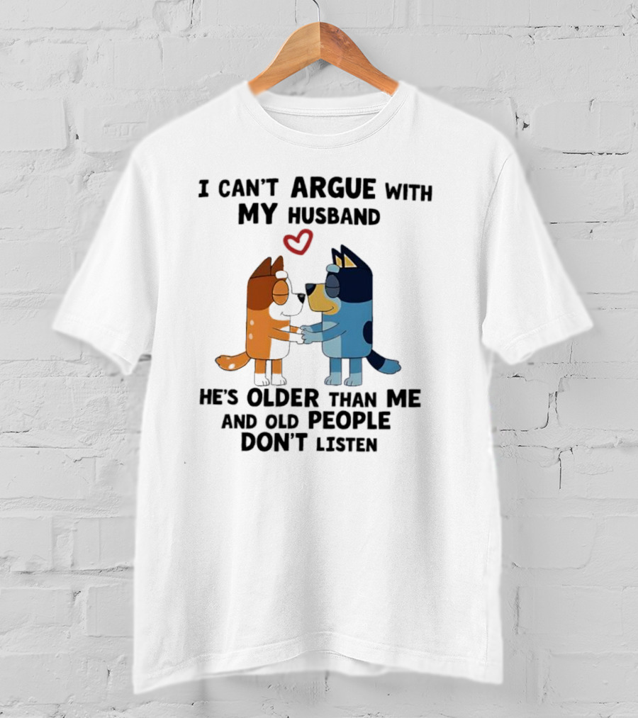 Bandit And Chilli I Can't Argue With My Husband He's Older Than Me And Old People Don't Listen T-Shirt