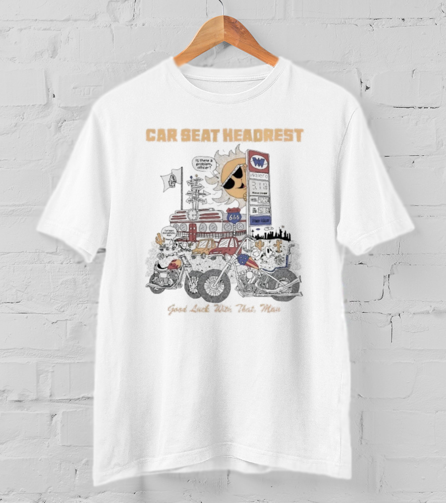 Car Seat Headrest Good Luck With That Sun Man Is There A Problem Officer Motors T-Shirt