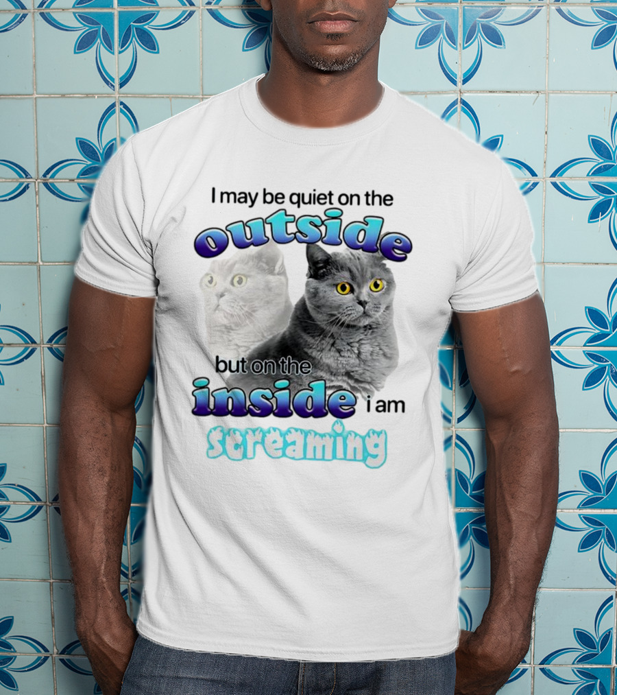 Cat I May Be Quiet On The Outside But On The Inside I Am Screaming T-Shirt