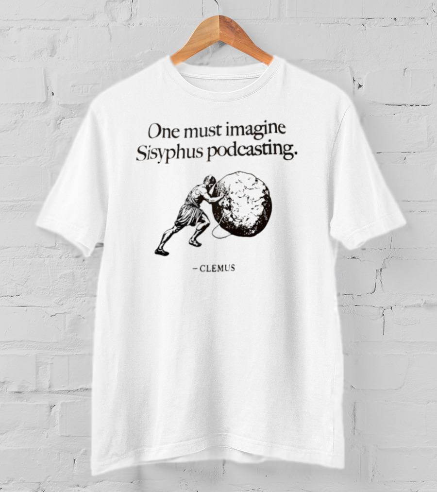 One Must Imagine Sisyphus Podcasting Clemus T-Shirt