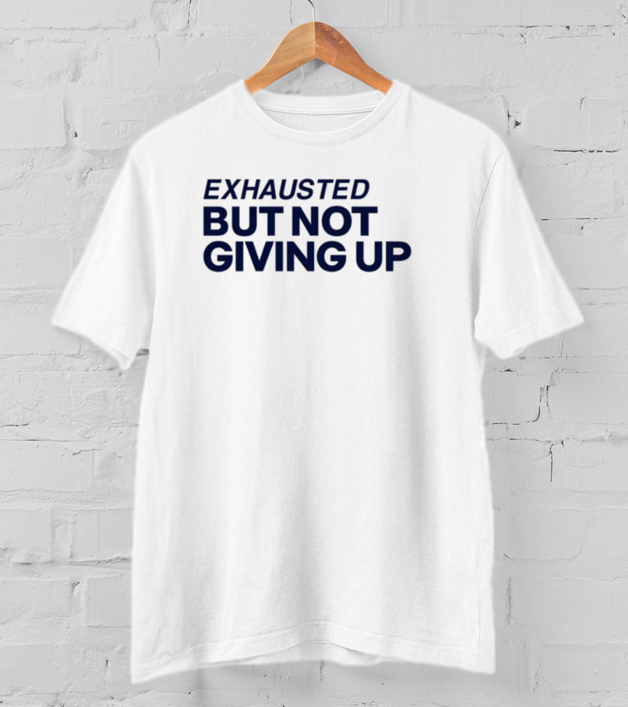 Exhausted But Not Giving Up Motivational Encouragement Resilience T-Shirt