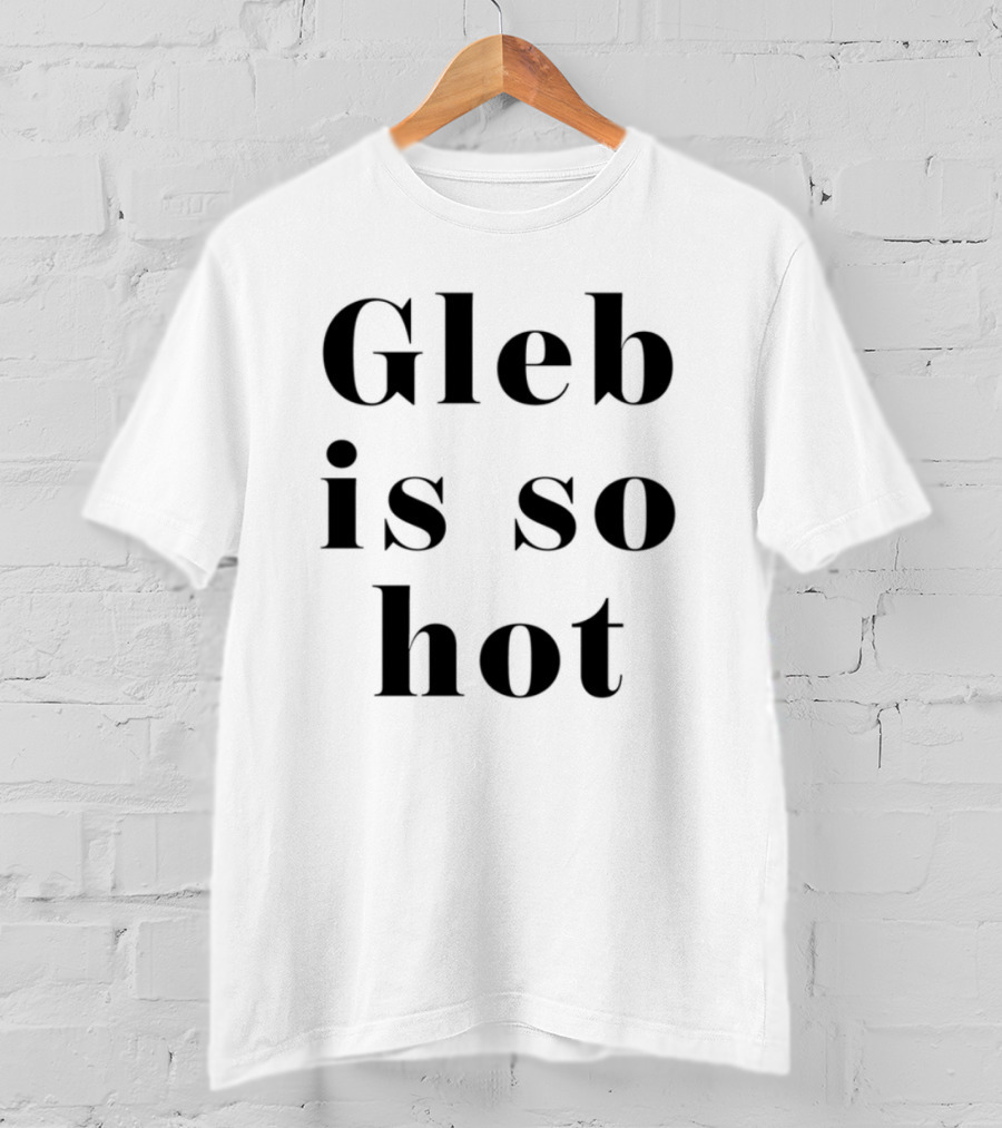 Gleb Is So Hot Text Statement T-Shirt
