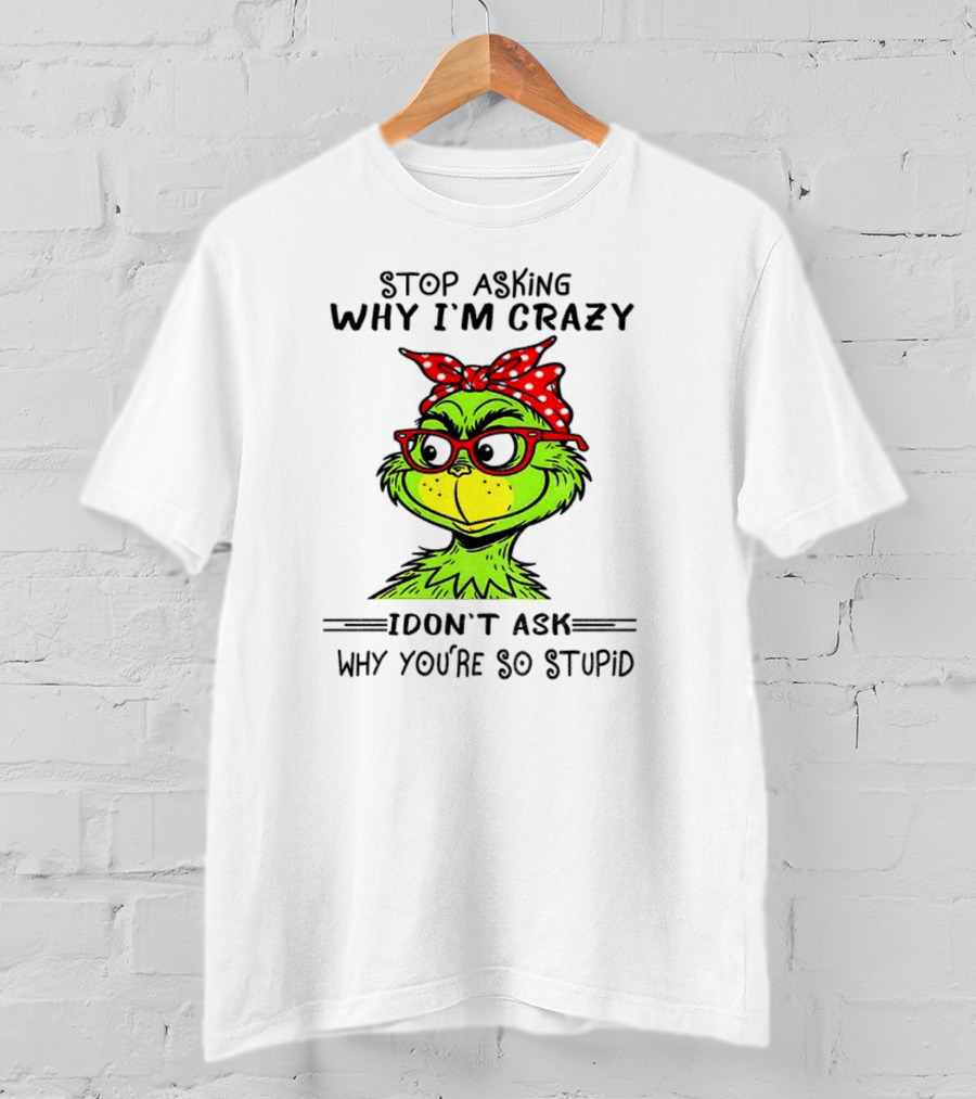 Grinch Stop Asking Why I'm Crazy I Don't Ask Why You're So Stupid Bandana Sunglasses T-Shirt