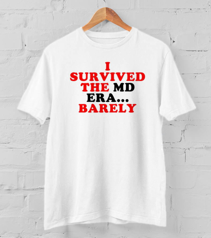 I Survived The MD Era Barely T-Shirt