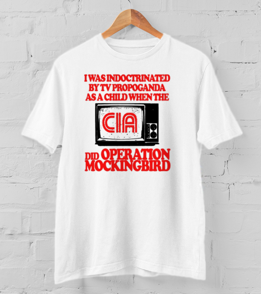 I Was Indoctrinated By TV Propaganda CIA Operation Mockingbird T-Shirt