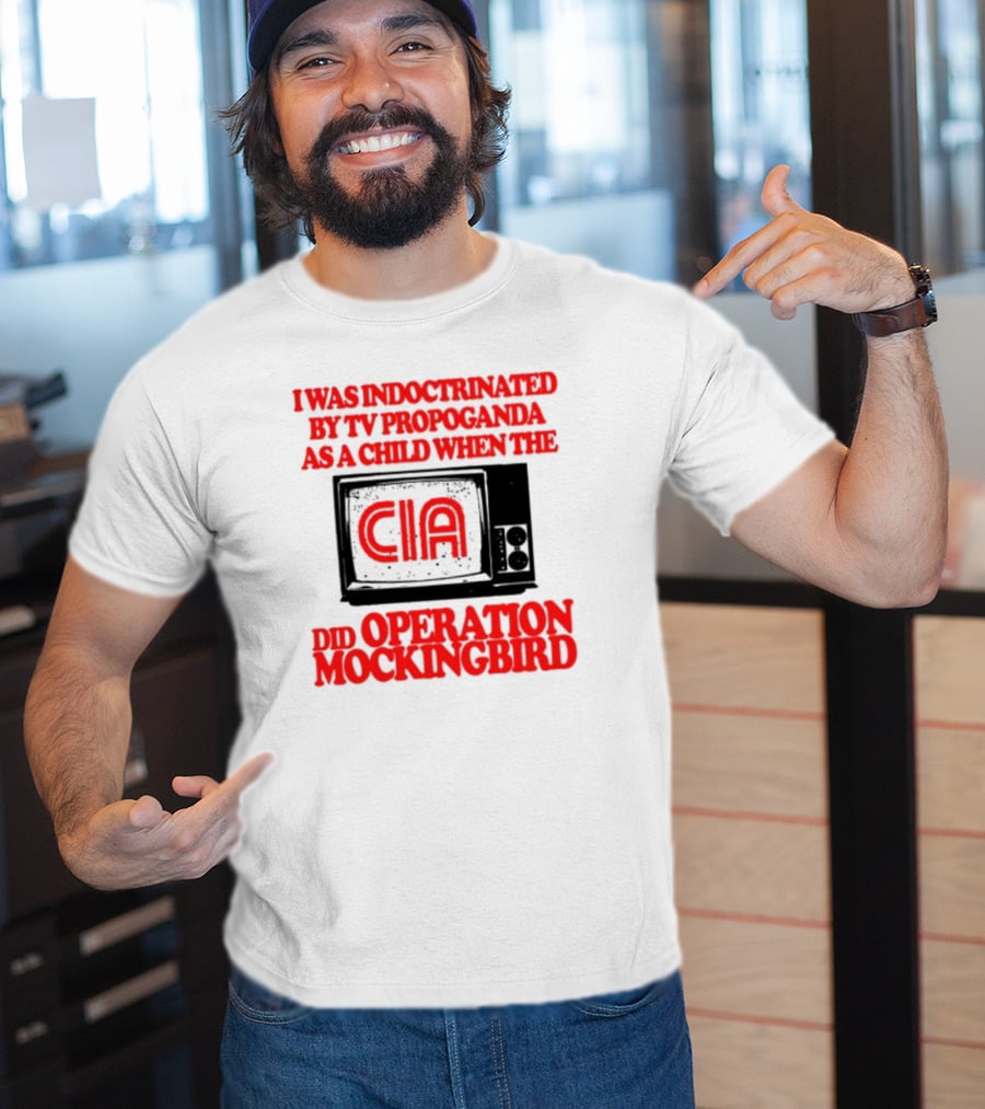 I Was Indoctrinated By TV Propaganda CIA Operation Mockingbird T-Shirt