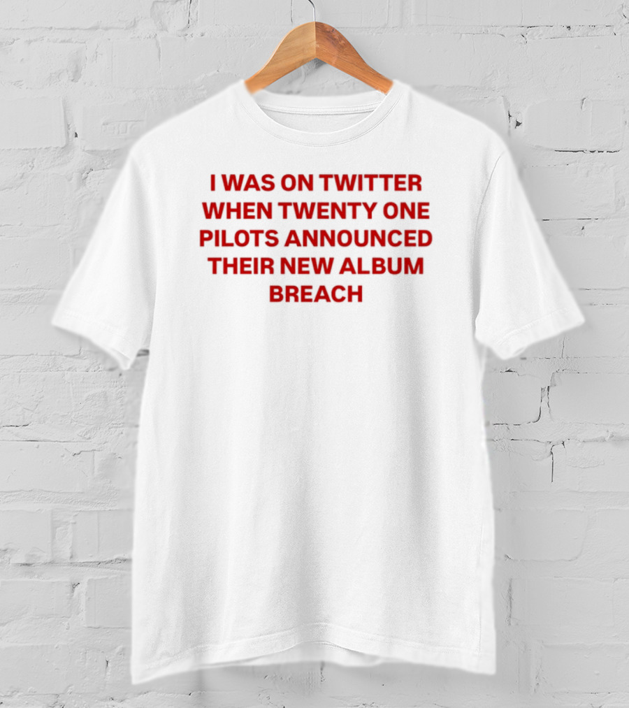 I Was On Twitter When Twenty One Pilots Announced Their New Album Breach T-Shirt