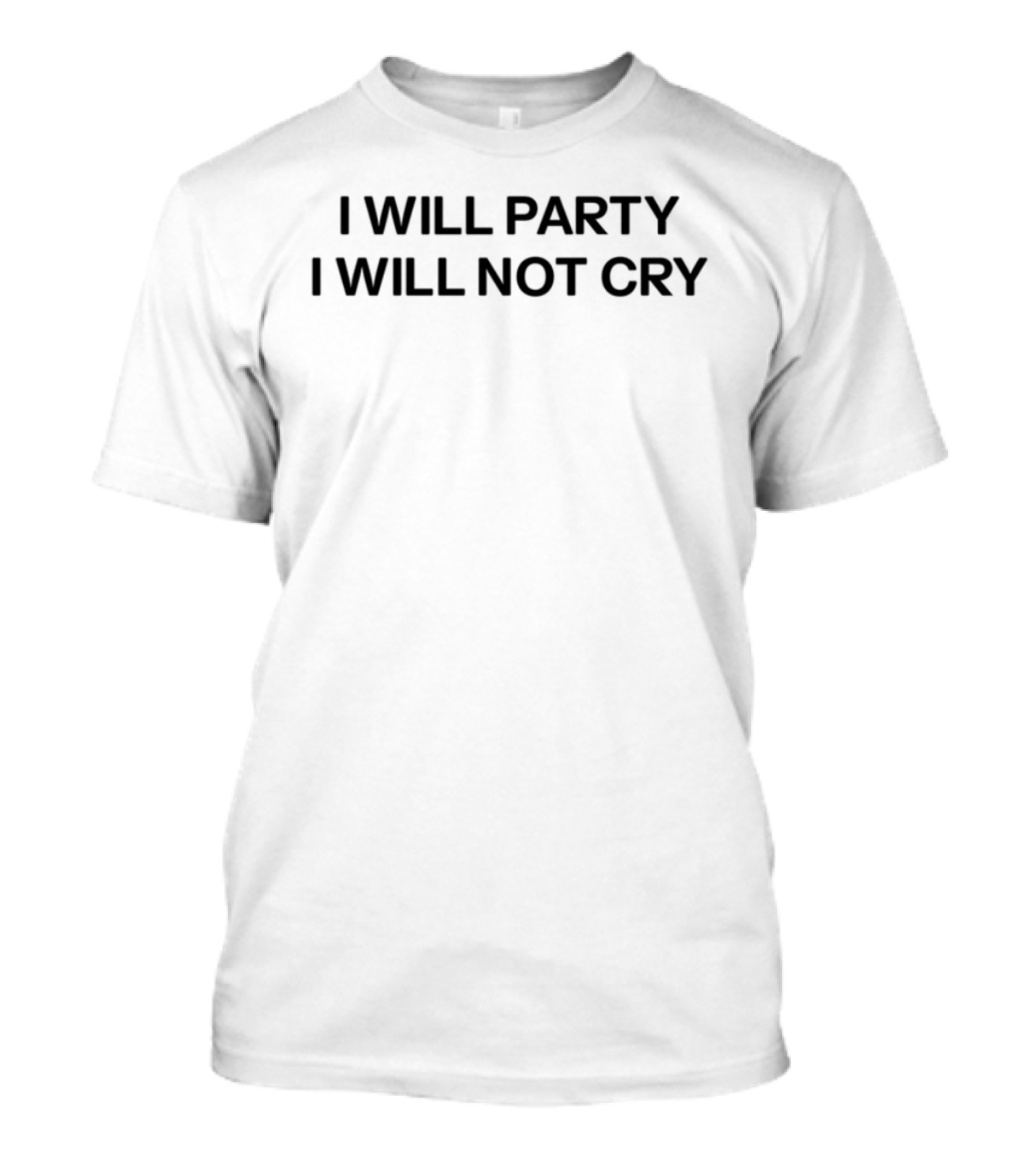 I Will Party I Will Not Cry Fun Celebration Statement T-Shirt