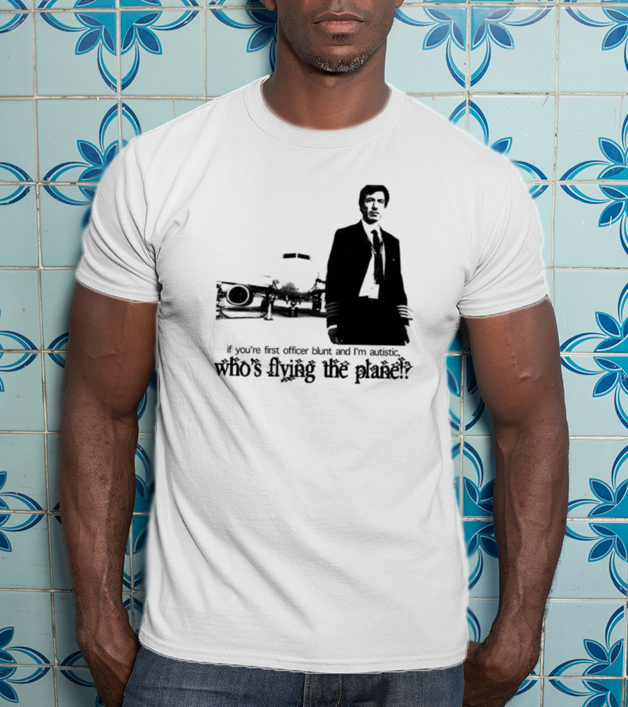 If You're First Officer Blunt And I'm Autistic Who's Flying The Plane T-Shirt