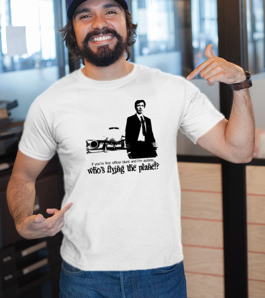 If You're First Officer Blunt And I'm Autistic Who's Flying The Plane T-Shirt