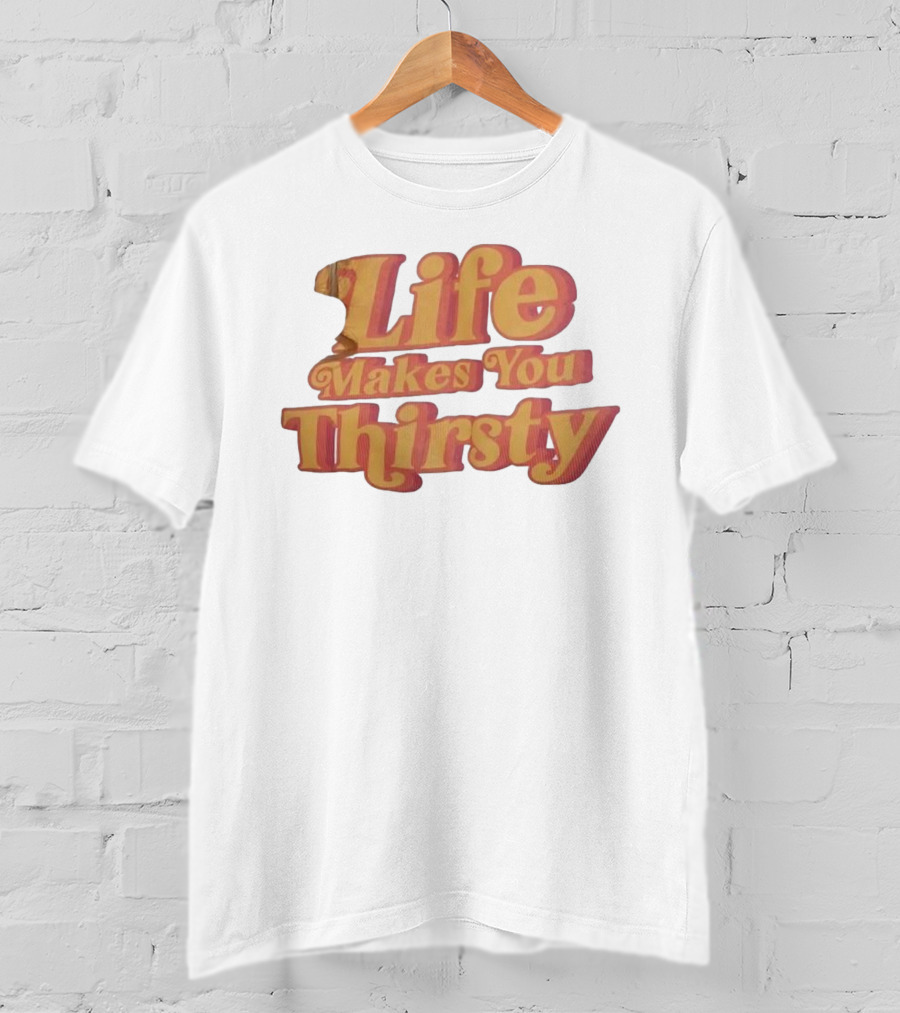 Life Makes You Thirsty Retro Typography T-Shirt