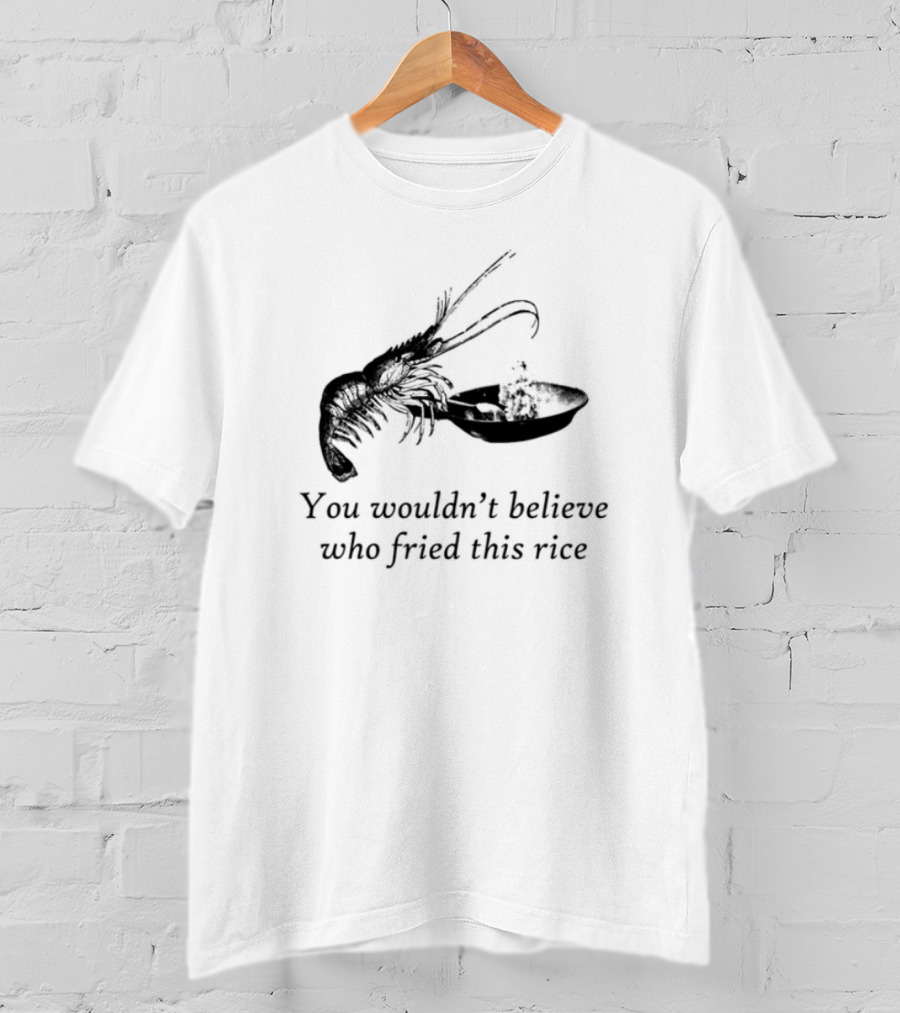 You Wouldn_t Believe Who Fried This Rice Lobster Illustration T-Shirt