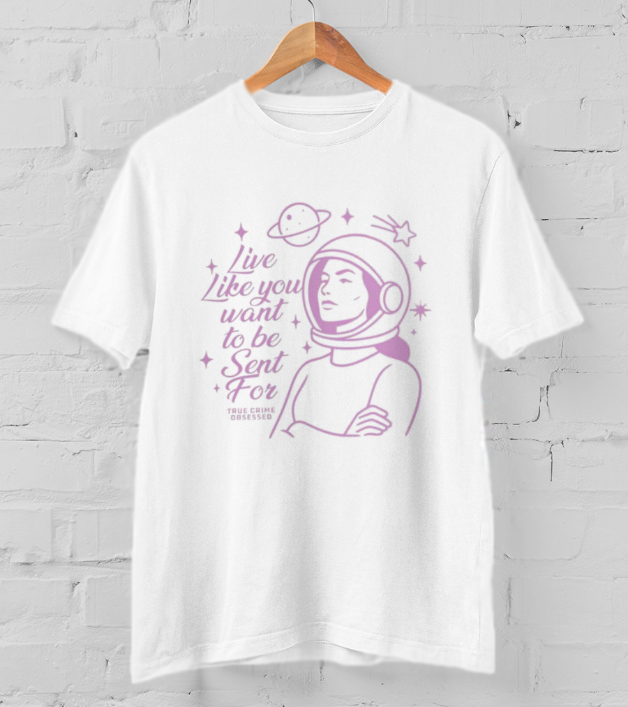Live Like You Want To Be Sent For Astronaut Space Adventure T-Shirt