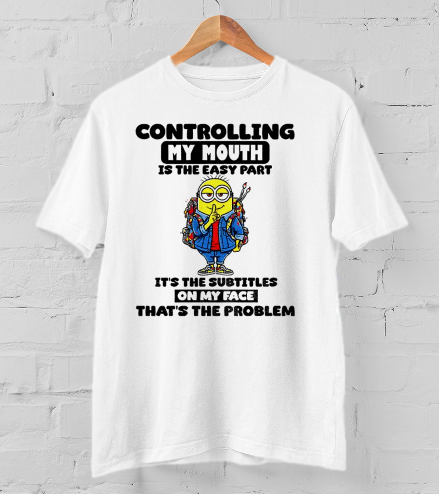 Minion Controlling My Mouth Easy Part Subtitles On My Face Problem T-Shirt