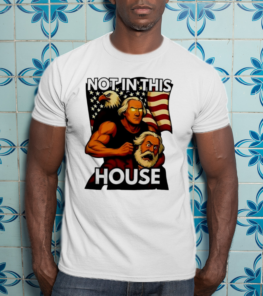 Not In This House George Washington Karl Marx Eagle Flag T-Shirt