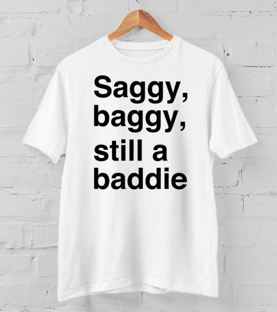 Saggy Baggy Still A Baddie Big Letters Text T-Shirt