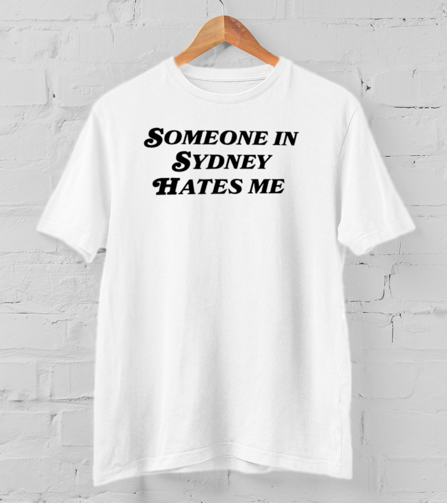 Someone In Sydney Hates Me Original Bold Statement T-Shirt