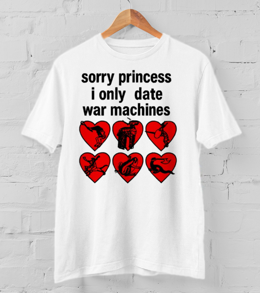 Sorry Princess I Only Date War Machines Hearts And Medieval Imagery T-Shirt