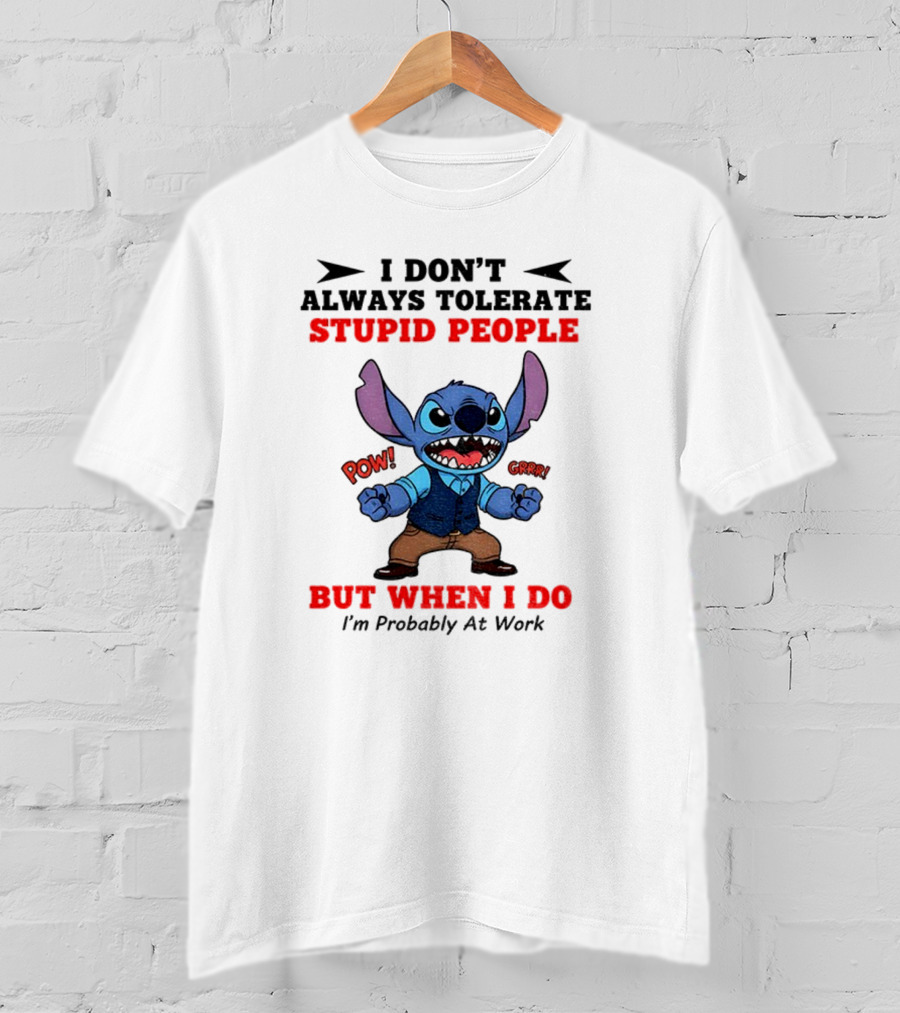 Stitch I Don't Always Tolerate Stupid People But When I Do I'm Probably At Work T-Shirt