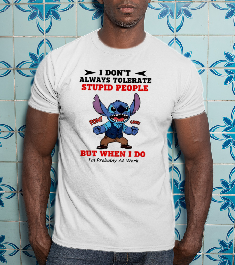 Stitch I Don't Always Tolerate Stupid People But When I Do I'm Probably At Work T-Shirt
