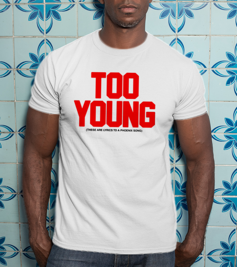 Too Young These Are Lyrics To A Phoenix Song Bold Red Text T-Shirt