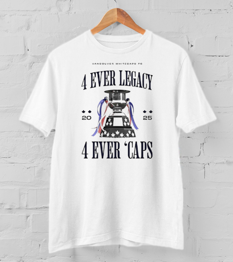 Vancouver Whitecaps FC 4 Ever Legacy 2025 Caps Cup T-Shirt