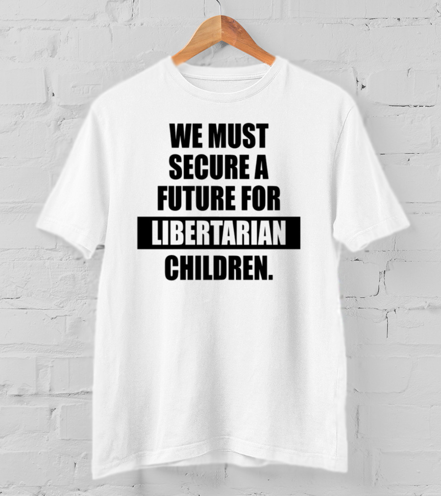 Secure A Future For Libertarian Youth With Empowerment And Independence T-Shirt