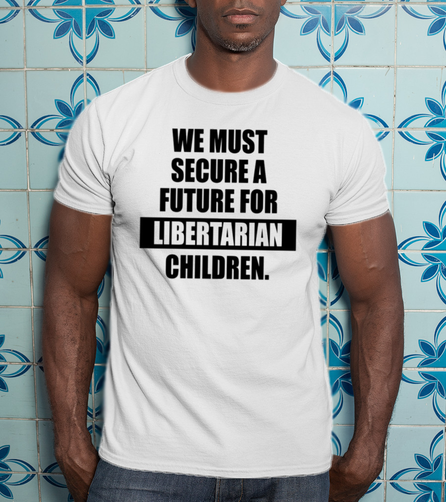 Secure A Future For Libertarian Youth With Empowerment And Independence T-Shirt