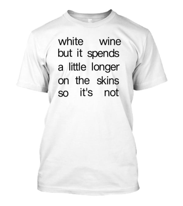 White Wine But It Spends A Little Longer On The Skins So It's Not T-Shirt