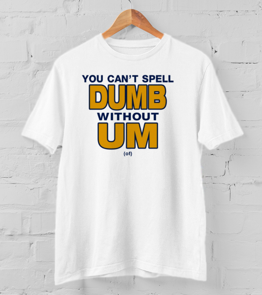 You Can't Spell Dumb Without Um Joke Yellow Text T-Shirt
